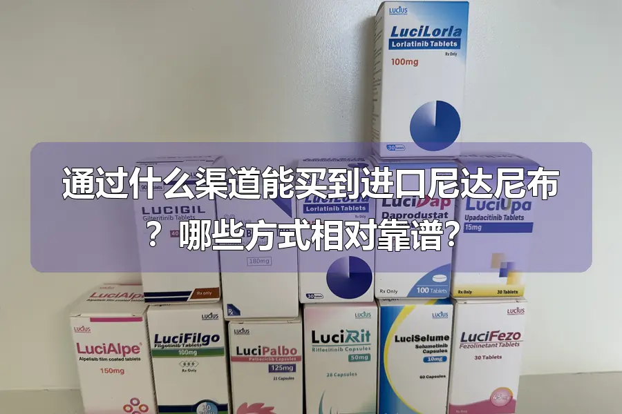 通过什么渠道能买到进口尼达尼布?哪些方式相对靠谱?