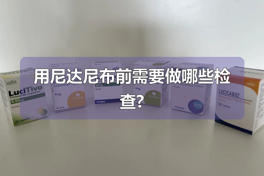 用尼达尼布前需要做哪些检查?